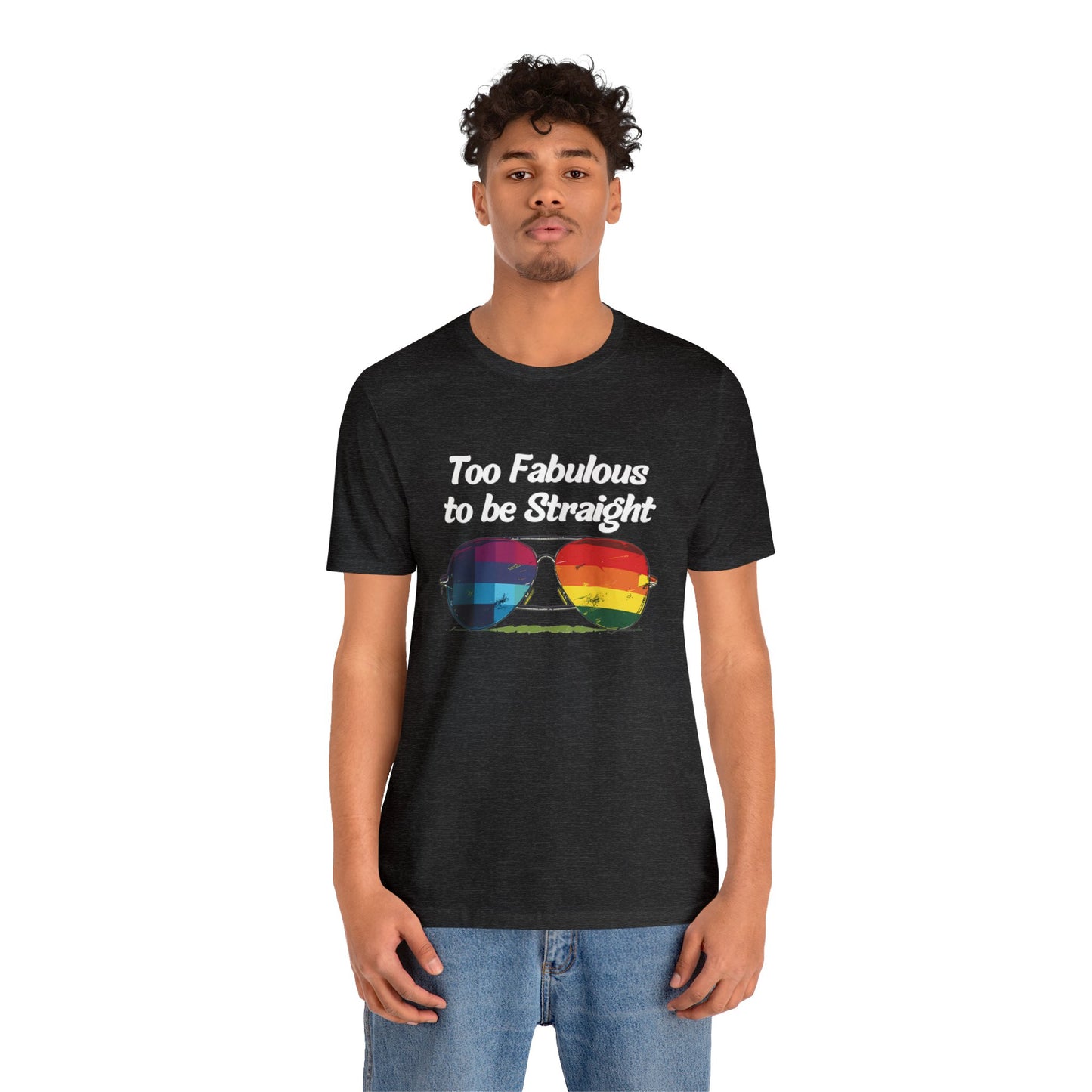 Too Fabulous to be Straight - Unisex T-Shirt