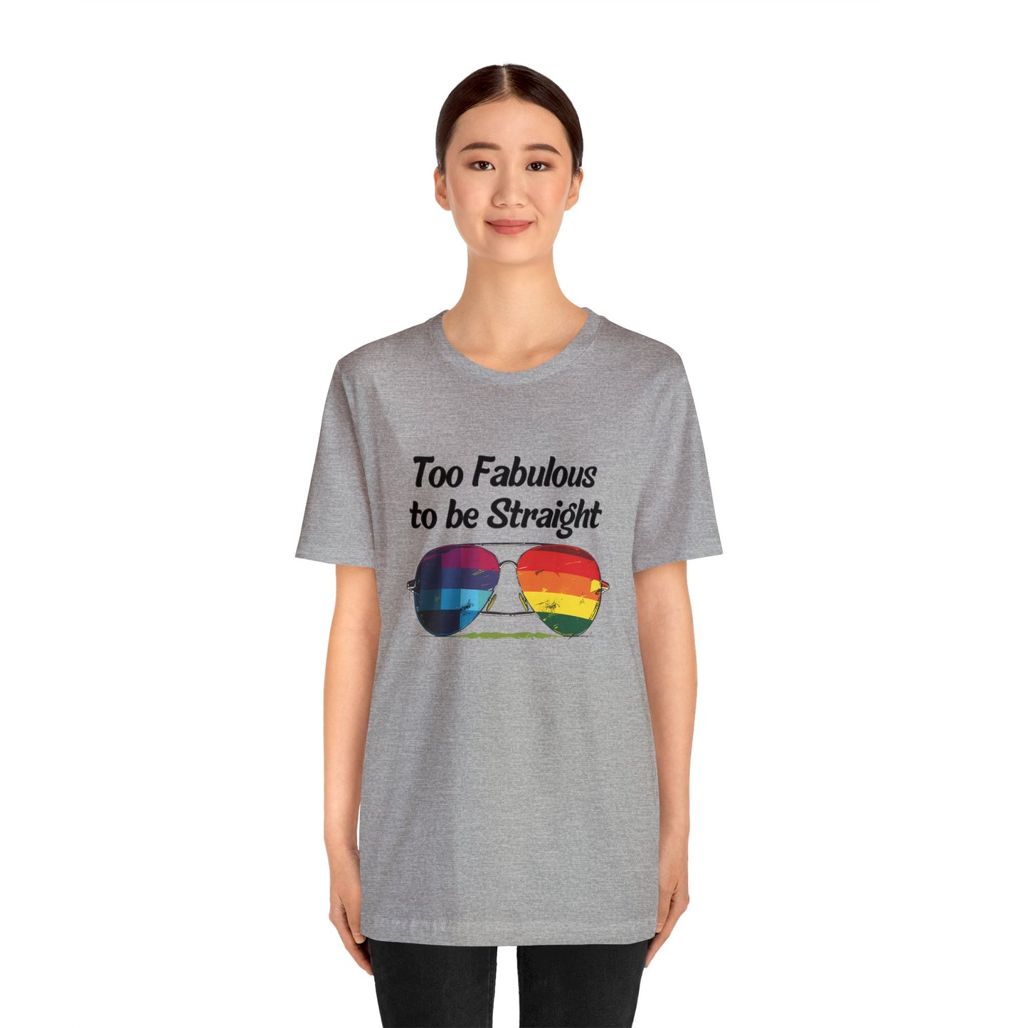 Too Fabulous to be Straight - Unisex T-Shirt