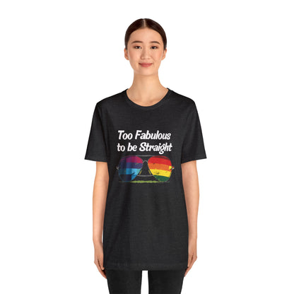 Too Fabulous to be Straight - Unisex T-Shirt