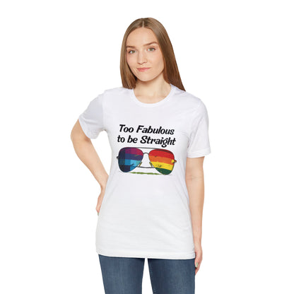 Too Fabulous to be Straight - Unisex T-Shirt