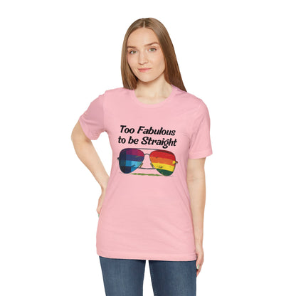 Too Fabulous to be Straight - Unisex T-Shirt