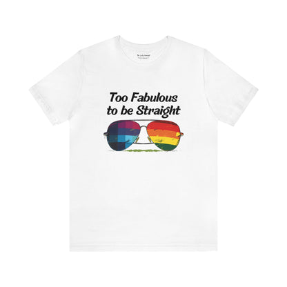 Too Fabulous to be Straight - Unisex T-Shirt