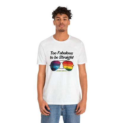 Too Fabulous to be Straight - Unisex T-Shirt