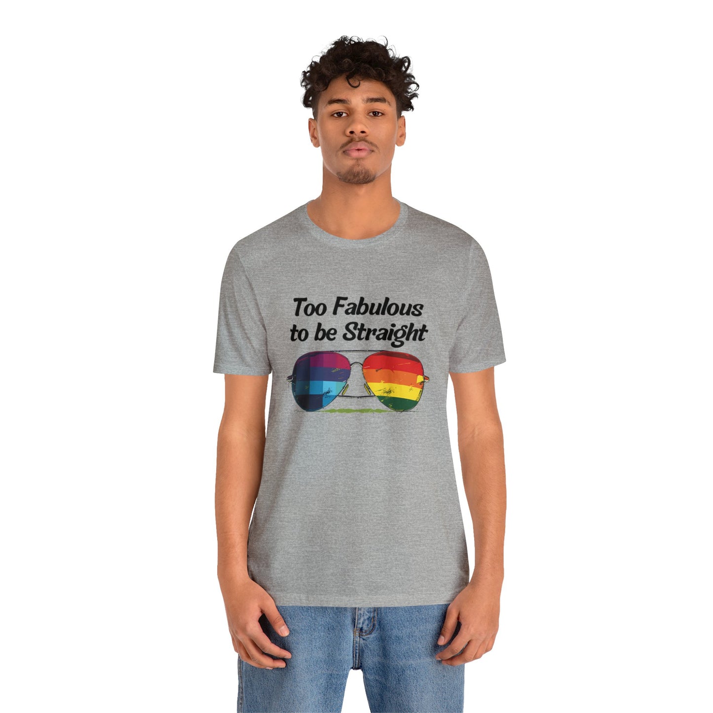 Too Fabulous to be Straight - Unisex T-Shirt