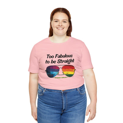 Too Fabulous to be Straight - Unisex T-Shirt