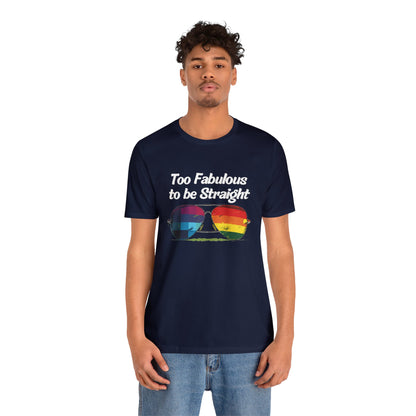 Too Fabulous to be Straight - Unisex T-Shirt