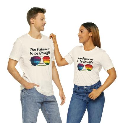 Too Fabulous to be Straight - Unisex T-Shirt