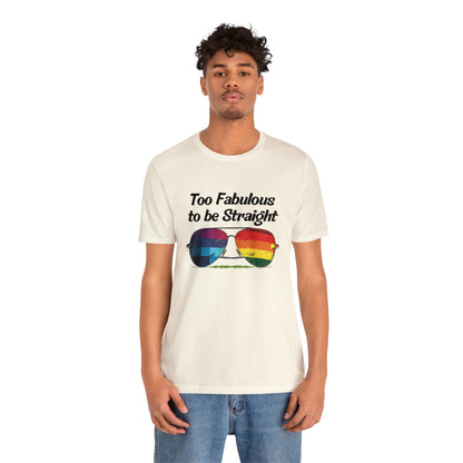 Too Fabulous to be Straight - Unisex T-Shirt