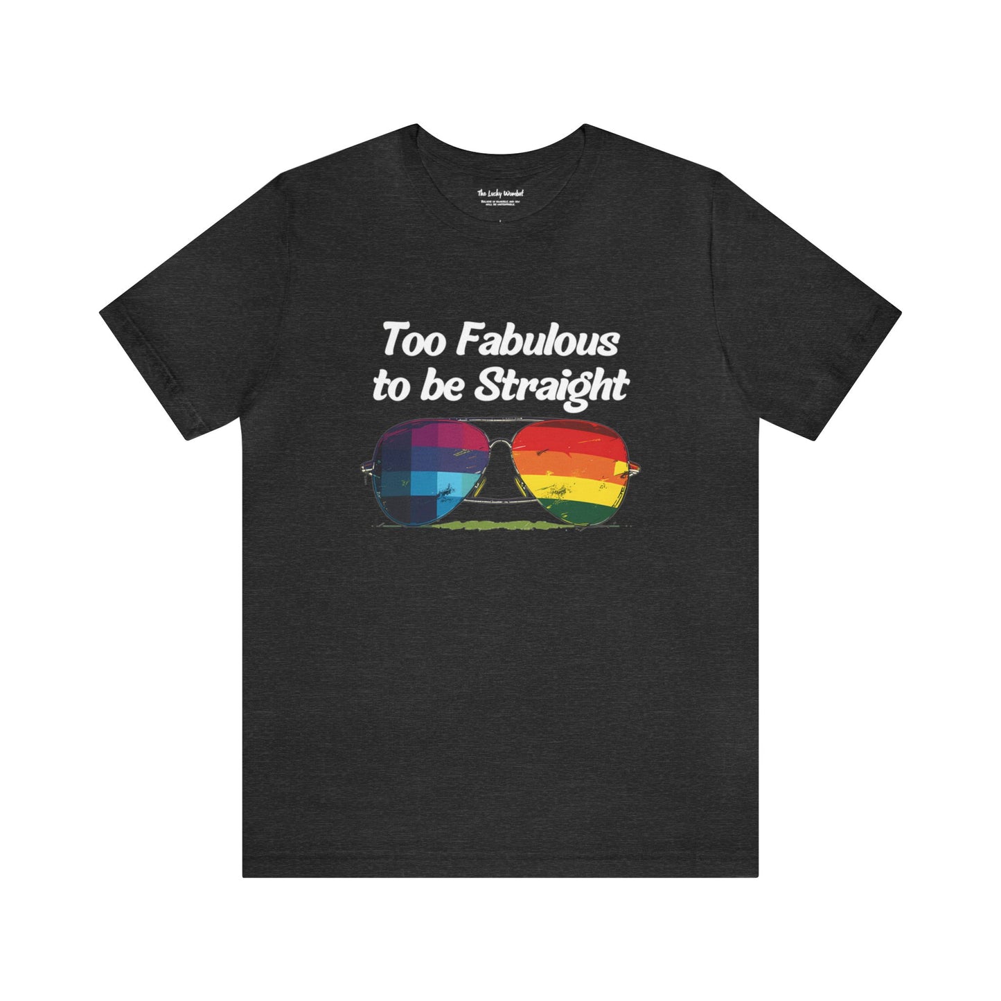 Too Fabulous to be Straight - Unisex T-Shirt