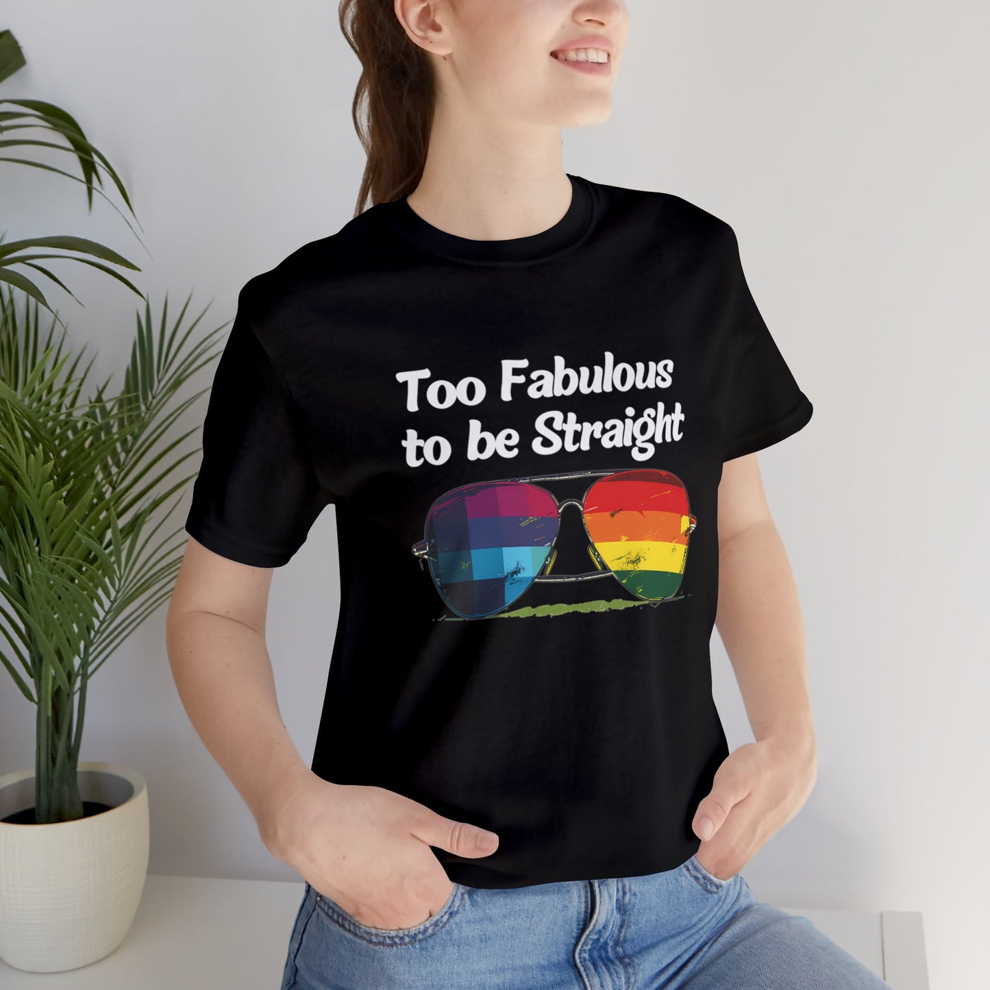 Too Fabulous to be Straight - Unisex T-Shirt