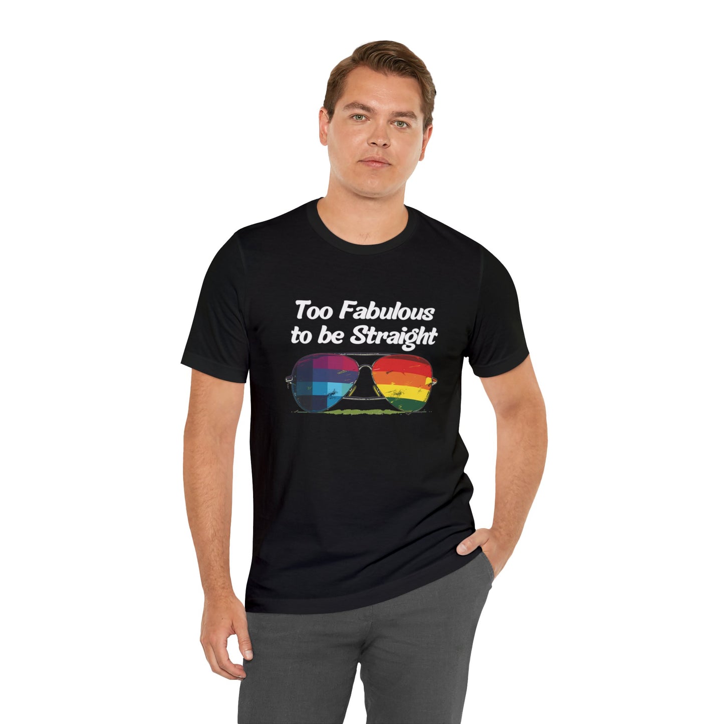 Too Fabulous to be Straight - Unisex T-Shirt