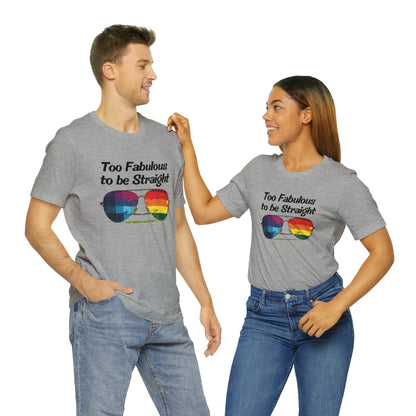 Too Fabulous to be Straight - Unisex T-Shirt