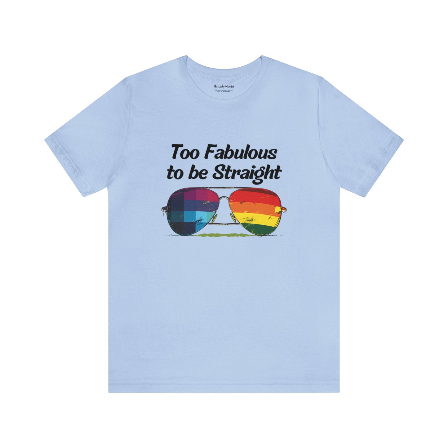 Too Fabulous to be Straight - Unisex T-Shirt