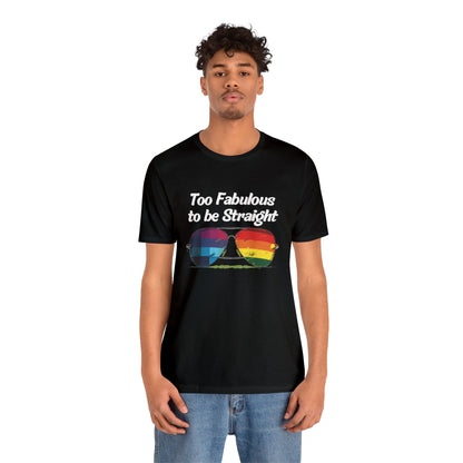 Too Fabulous to be Straight - Unisex T-Shirt