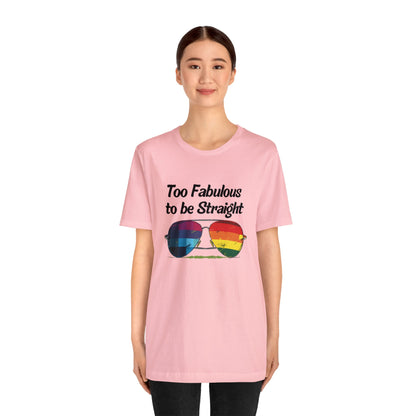 Too Fabulous to be Straight - Unisex T-Shirt