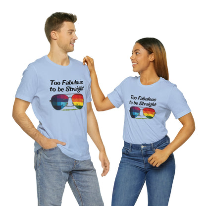 Too Fabulous to be Straight - Unisex T-Shirt