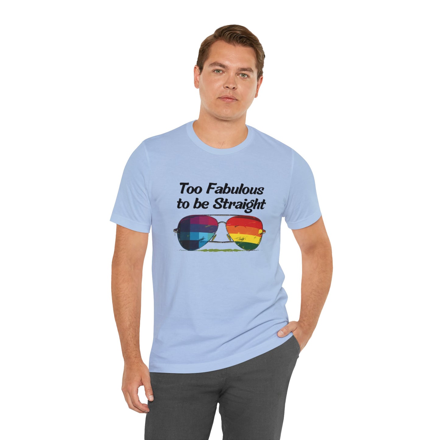 Too Fabulous to be Straight - Unisex T-Shirt