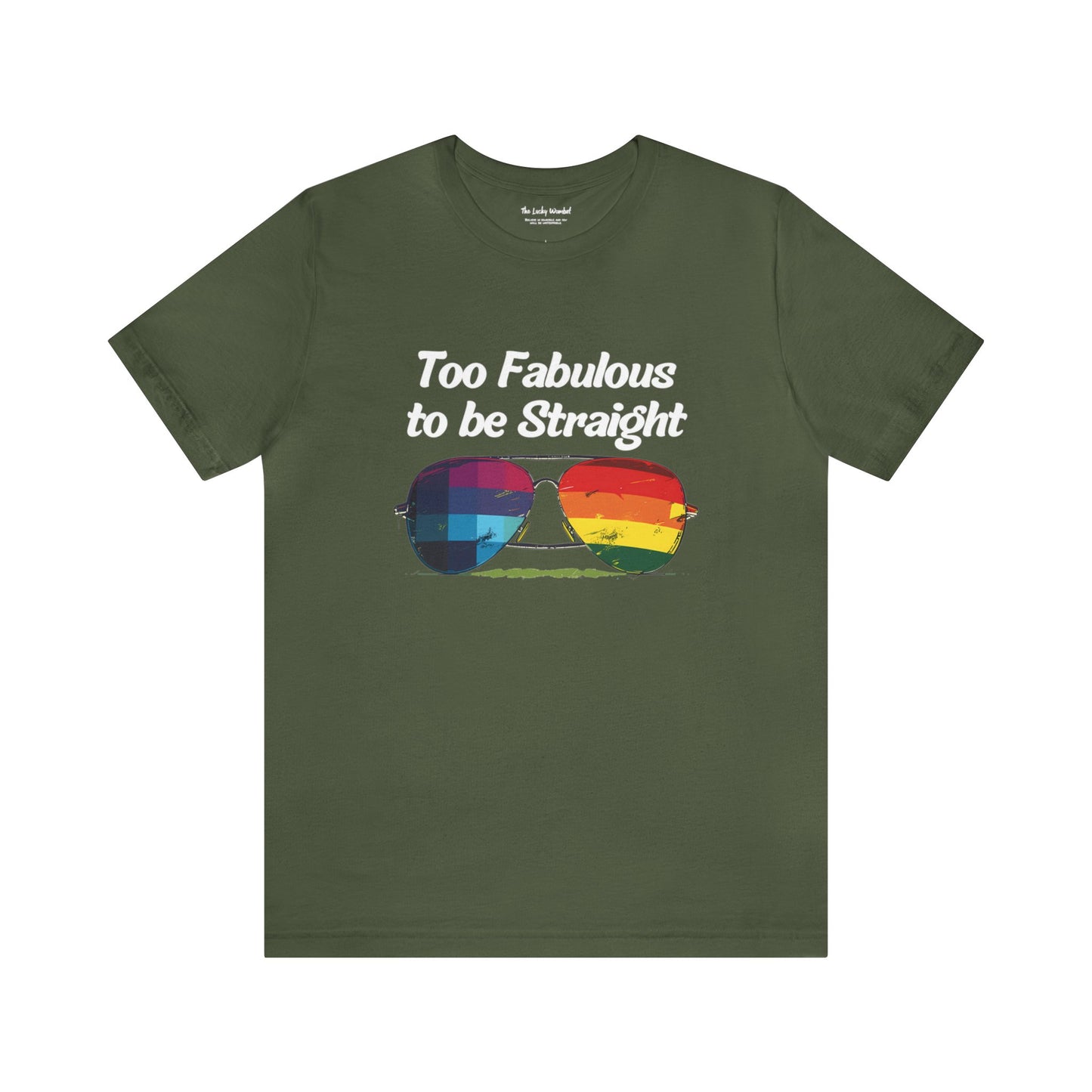 Too Fabulous to be Straight - Unisex T-Shirt