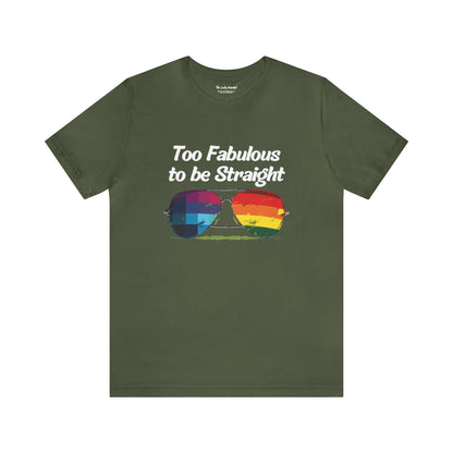 Too Fabulous to be Straight - Unisex T-Shirt