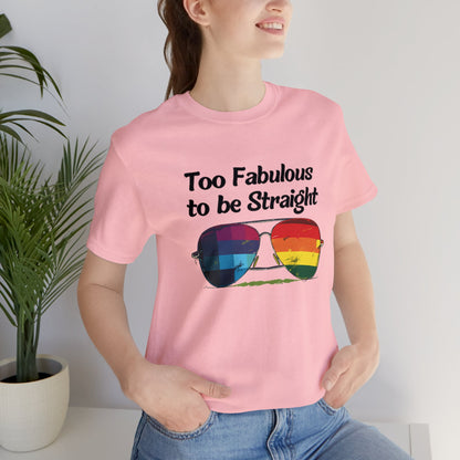 Too Fabulous to be Straight - Unisex T-Shirt