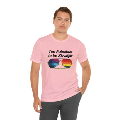 Too Fabulous to be Straight - Unisex T-Shirt