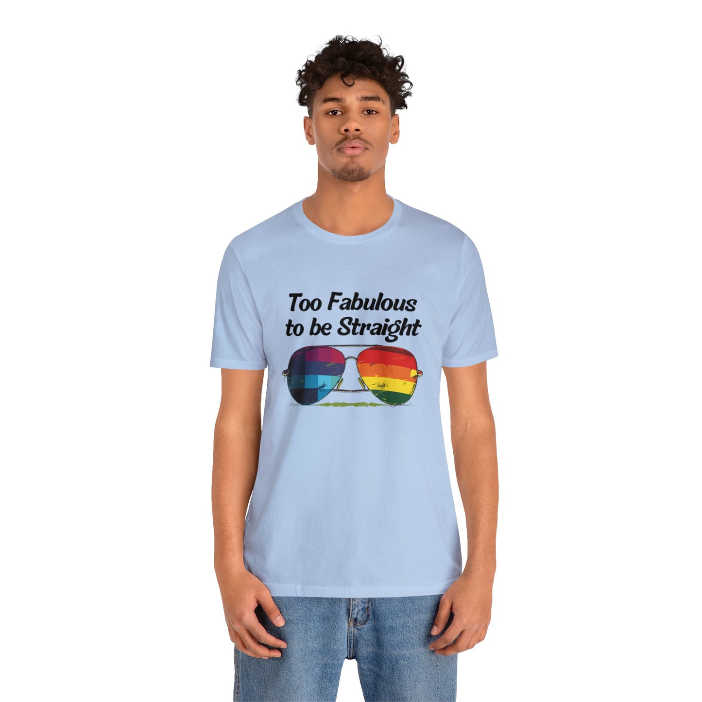 Too Fabulous to be Straight - Unisex T-Shirt