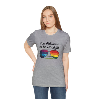 Too Fabulous to be Straight - Unisex T-Shirt