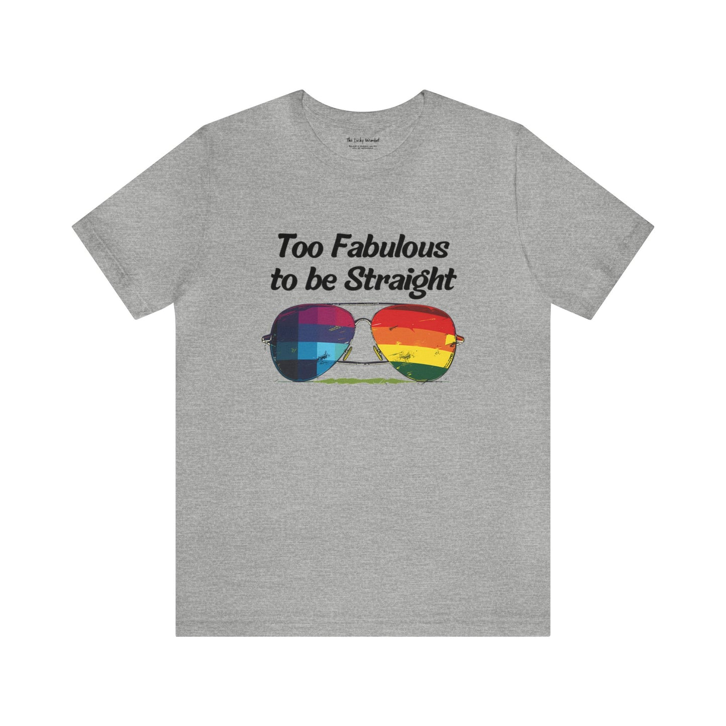 Too Fabulous to be Straight - Unisex T-Shirt