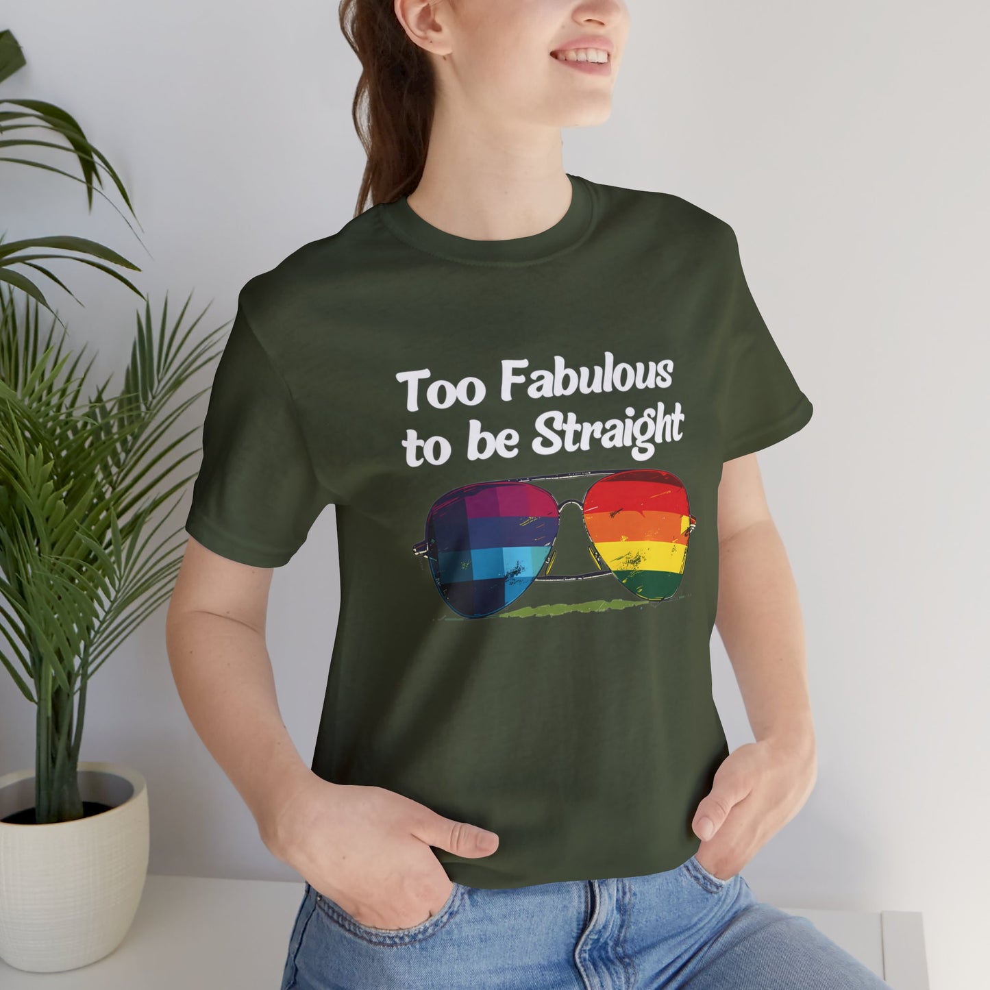 Too Fabulous to be Straight - Unisex T-Shirt