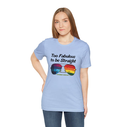 Too Fabulous to be Straight - Unisex T-Shirt