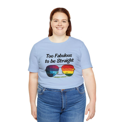 Too Fabulous to be Straight - Unisex T-Shirt