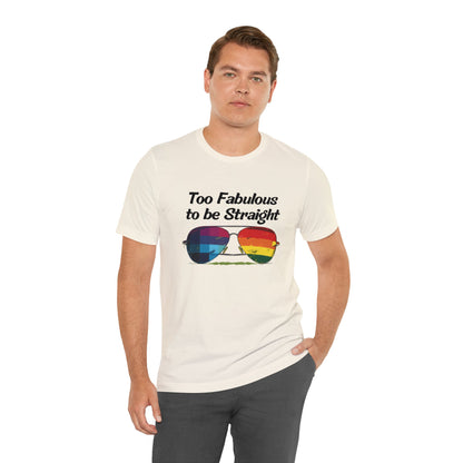 Too Fabulous to be Straight - Unisex T-Shirt