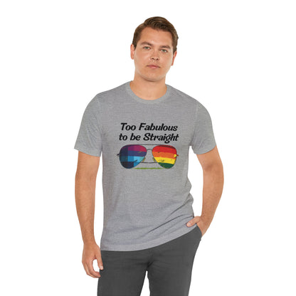 Too Fabulous to be Straight - Unisex T-Shirt