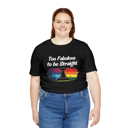 Too Fabulous to be Straight - Unisex T-Shirt