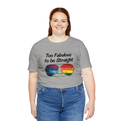 Too Fabulous to be Straight - Unisex T-Shirt