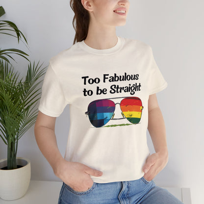 Too Fabulous to be Straight - Unisex T-Shirt