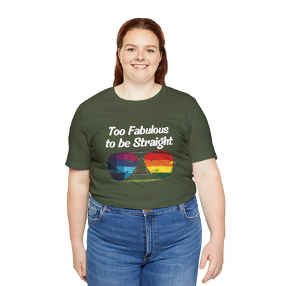 Too Fabulous to be Straight - Unisex T-Shirt