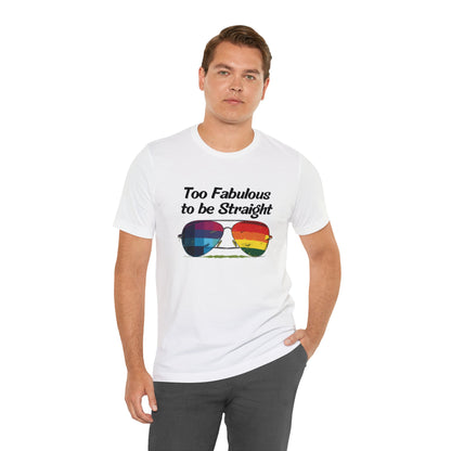 Too Fabulous to be Straight - Unisex T-Shirt