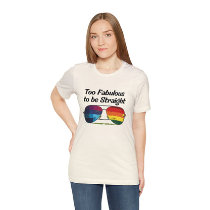 Too Fabulous to be Straight - Unisex T-Shirt