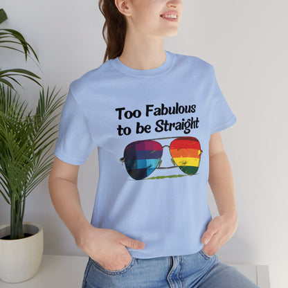 Too Fabulous to be Straight - Unisex T-Shirt