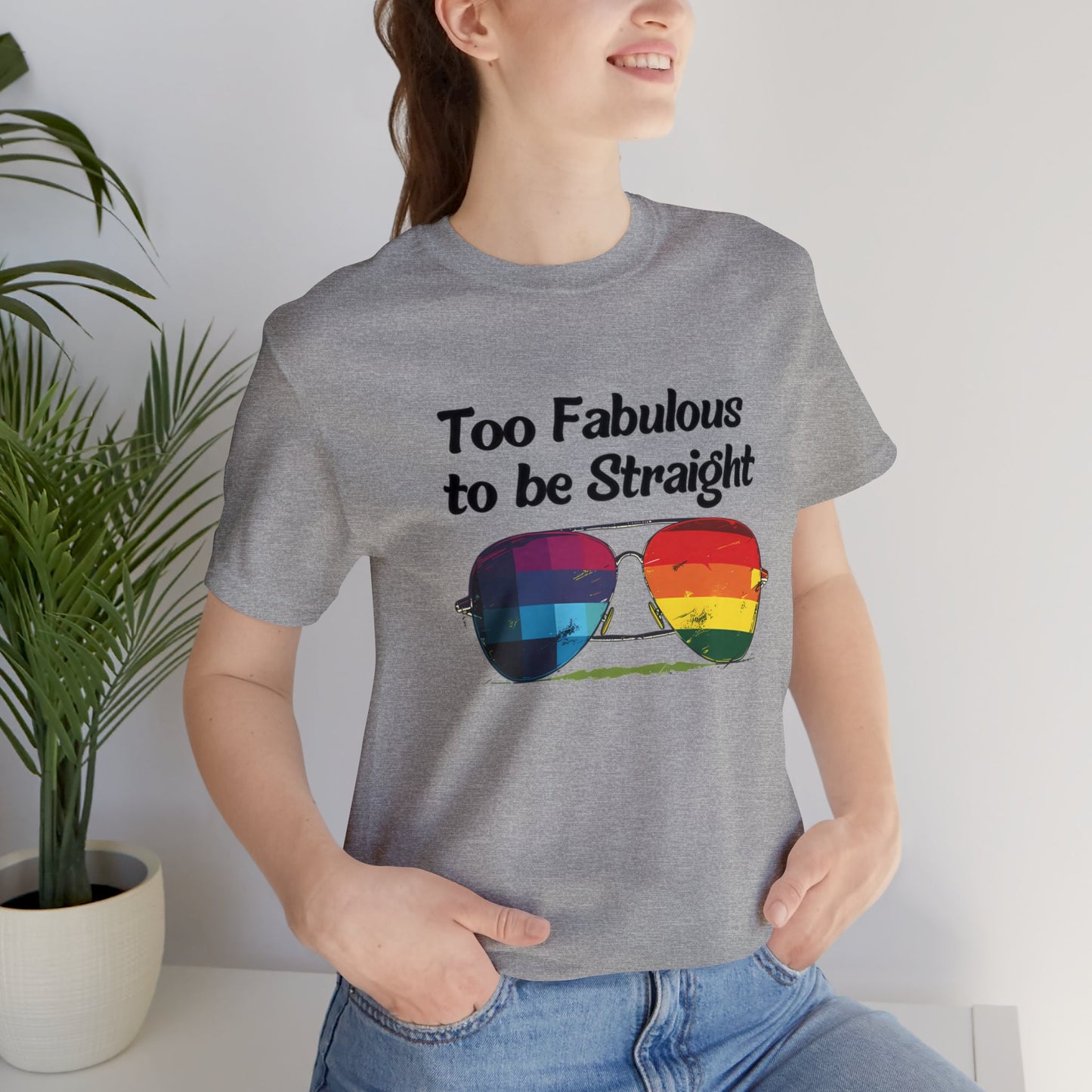 Too Fabulous to be Straight - Unisex T-Shirt