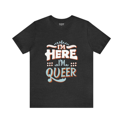 I'm here, I'm queer - Unisex T-shirt - T-Shirt - The Lucky Wombat